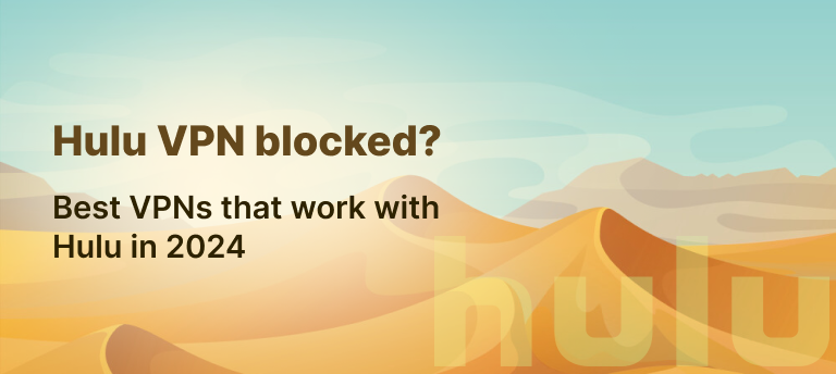 Illustration with a desert background featuring text 'Hulu VPN blocked? Best VPNs that work with Hulu in 2024